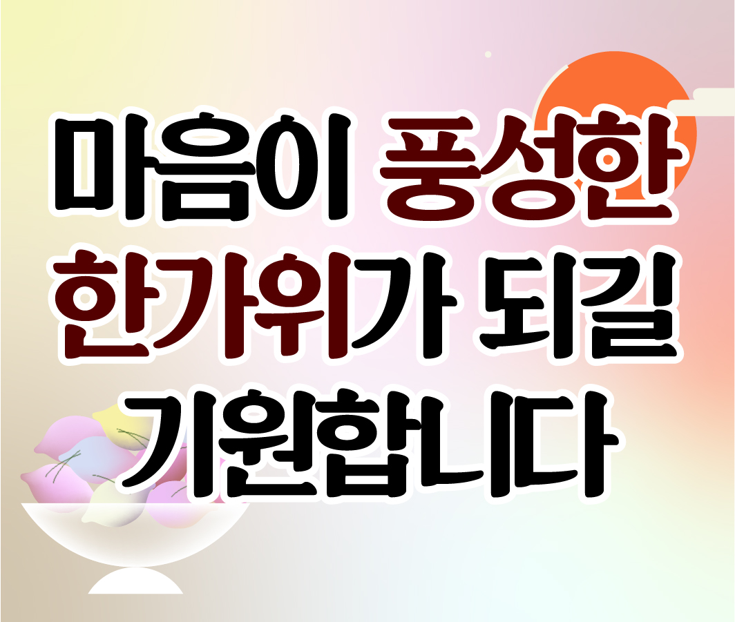 마음을 풍성하게 만드는 한가위가 되길 기원합니다. 사진